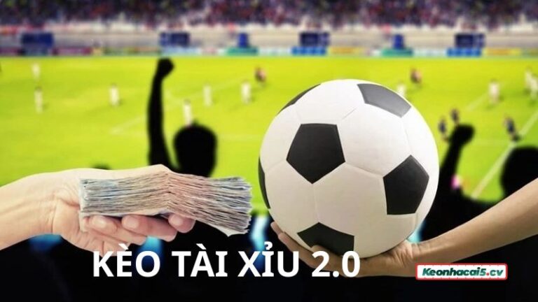 Kèo Tài Xỉu 2 trái (2.0) là gì?