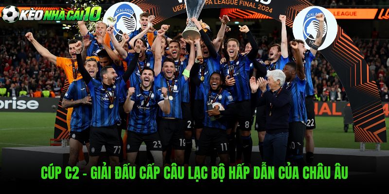 Cúp C2 - Giải Đấu Cấp Câu Lạc Bộ Hấp Dẫn Của Châu Âu