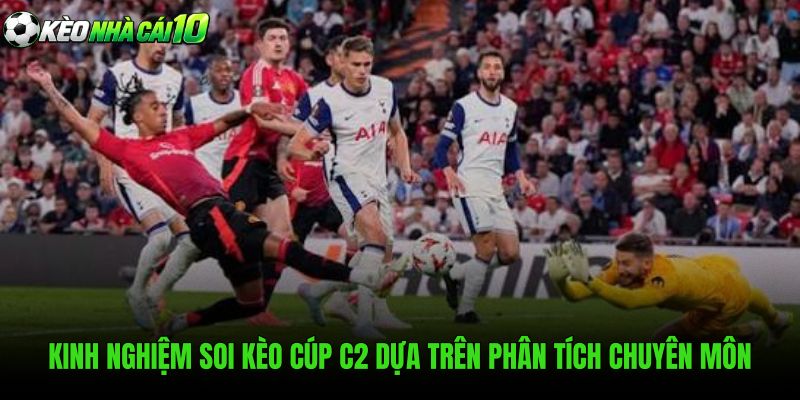 Kinh Nghiệm Soi Kèo Cúp C2 Dựa Trên Phân Tích Chuyên Môn