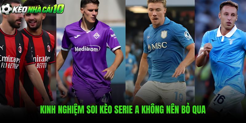 Kinh Nghiệm Soi Kèo Serie A Không Nên Bỏ Qua