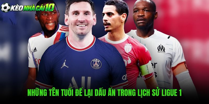Những Tên Tuổi Để Lại Dấu Ấn Trong Lịch Sử Ligue 1